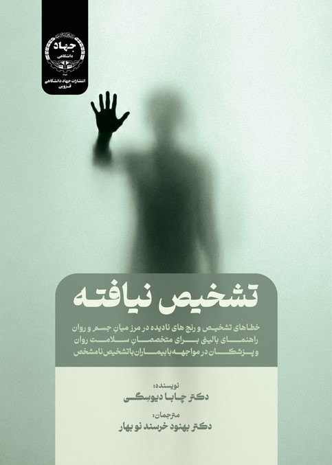 تشخیصنیافته: خطاهای تشخیص و رنجهای نادیده در مرز میان جسم و روان (راهنمای بالینی برای متخصصان سلامت روان و پزشکان در مواجهه با بیماران با تشخیص نامشخص